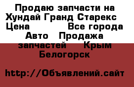 Продаю запчасти на Хундай Гранд Старекс › Цена ­ 1 500 - Все города Авто » Продажа запчастей   . Крым,Белогорск